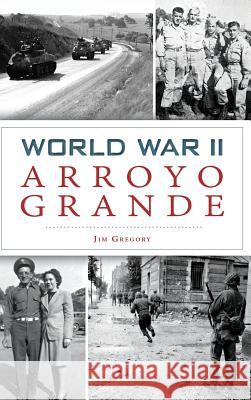 World War II Arroyo Grande Jim Gregory 9781540203281 History Press Library Editions - książka