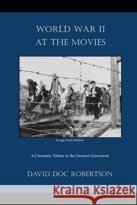 World War II at the Movies: A Cinematic Tribute to the Greatest Generation David Doc Robertson 9781079833393 Independently Published - książka