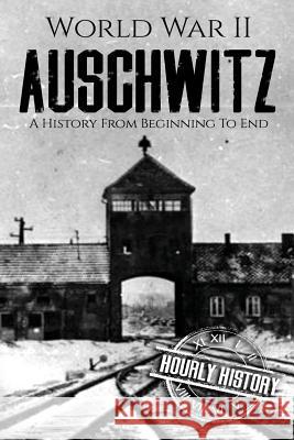 World War II Auschwitz: A History From Beginning to End Hourly History 9781981103386 Createspace Independent Publishing Platform - książka