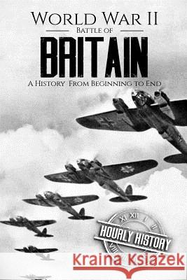 World War II Battle of Britain: A History From Beginning to End History, Hourly 9781986729413 Createspace Independent Publishing Platform - książka