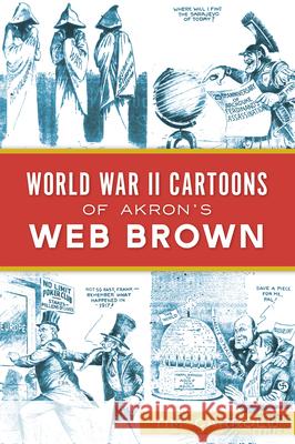 World War II Cartoons of Akron's Web Brown Tim Carroll 9781467146258 History Press - książka