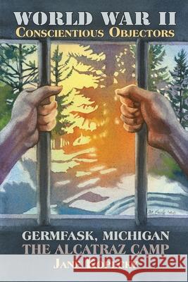 World War II Conscientious Objectors: Germfask, Michigan the Alcatraz Camp Jane Kopecky 9780990514015 Jane Kopecky - książka