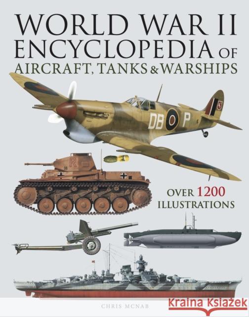 World War II Encyclopedia of Aircraft, Tanks & Warships: Over 1200 Illustrations Chris McNab 9781838864972 Amber Books Ltd - książka