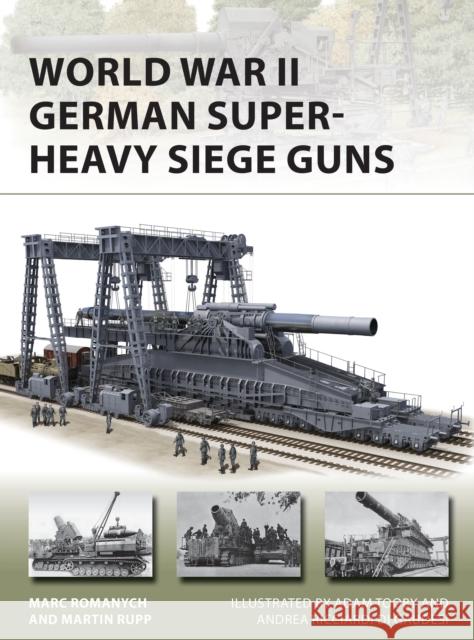 World War II German Super-Heavy Siege Guns Marc Romanych Martin Rupp 9781472837172 Bloomsbury Publishing PLC - książka