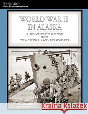World War II In Alaska: A Resource Guide for Teachers and Students Interior, U. S. Department of the 9781514674062 Createspace - książka