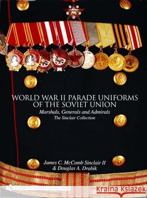 World War II Parade Uniforms of the Soviet Union: Marshals, Generals and Admirals - The Sinclair Collection James C. McComb Sinclair Sinclair Collection 9780764322297 Schiffer Publishing - książka