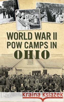 World War II POW Camps in Ohio Dr James Van Keuren 9781540237101 History Press Library Editions - książka