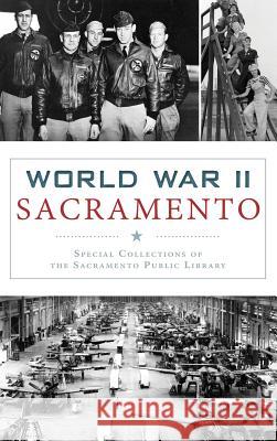 World War II Sacramento Special Collections of the Sacramento Pu 9781540228932 History Press Library Editions - książka