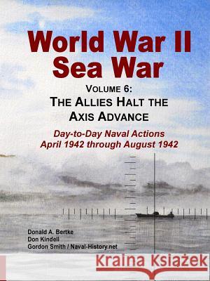 World War II Sea War, Vol 6: The Allies Halt the Axis Advance Donald A Bertke, Gordon Smith (Statistics for Industry UK), Don Kindell 9781937470098 Bertke Publications - książka