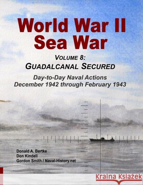 World War II Sea War, Vol 8: Guadalcanal Secured Donald A Bertke, Gordon Smith (Statistics for Industry UK), Don Kindell 9781937470135 Bertke Publications - książka