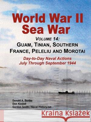 World War Ii Sea War, Volume 14: Guam, Tinian, Southern France, Peleliu and Morotai Don Kindell Donald A. Bertke Gordon Smith 9781937470272 Bertke Publications - książka