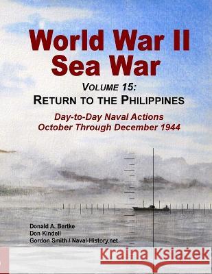 World War Ii Sea War, Volume 15: Return to the Philippines Donald A. Bertke Gordon Smith Don Kindell 9781937470296 Bertke Publications - książka