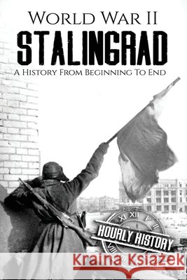 World War II Stalingrad: A History From Beginning to End Hourly History 9781521894798 Independently Published - książka
