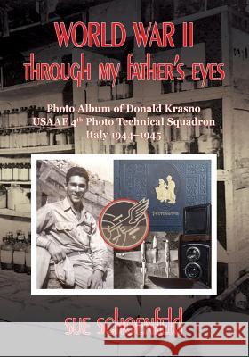 World War II Through My Father's Eyes: Photo Album of Donald Krasno, USAAF 4th Photo Technical Squadron, Italy 1944-1945 Schoenfeld, Sue 9781981903344 Createspace Independent Publishing Platform - książka