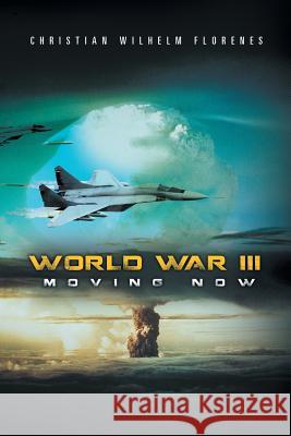World War III: Moving Now Christian Wilhelm Florenes 9781504961806 Authorhouse - książka