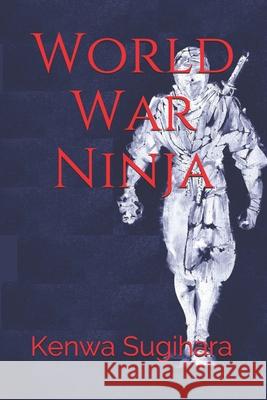 World War Ninja Sugihara Kenwa Sugihara 9798722934475 Independently published - książka