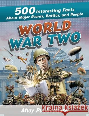 World War Two: 500 Interesting Facts About Major Events, Battles, and People Ahoy Publications   9781961217065 Legerum AB - książka