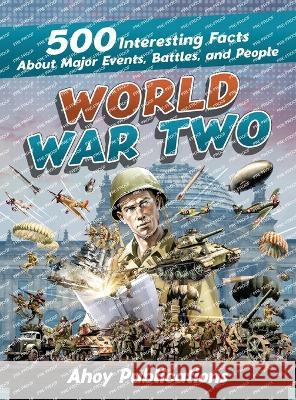 World War Two: 500 Interesting Facts About Major Events, Battles, and People Ahoy Publications   9781961217072 Legerum AB - książka