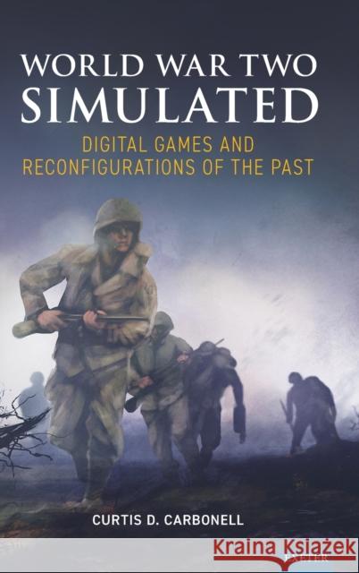 World War Two Simulated: Digital Games and Reconfigurations of the Past Curtis D. Carbonell   9781804130605 University of Exeter Press - książka