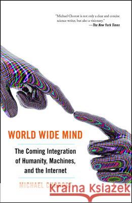 World Wide Mind: The Coming Integration of Humanity, Machines, and the Internet Michael Chorost 9781439119167 Free Press - książka