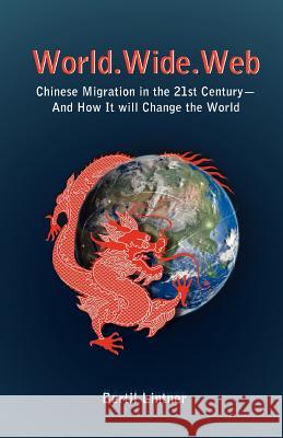 World. Wide. Web: Chinese Migration in the 21st Century - And How It Will Change the World Bertil Lintner 9789745241503 Orchid Press - książka