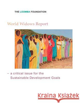 World Widows Report: A critical issue for the Sustainable Development Goals Loomba Foundation, The 9780993415609 Standard Information - książka