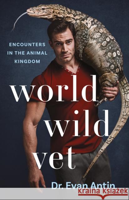 World Wild Vet: Encounters in the Animal Kingdom Evan Antin 9781250314505 St. Martin's Griffin - książka