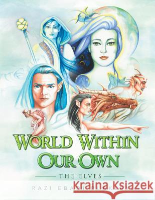 World Within Our Own: The Elves Razi Ebadi Blakley 9781499014532 Xlibris Corporation - książka