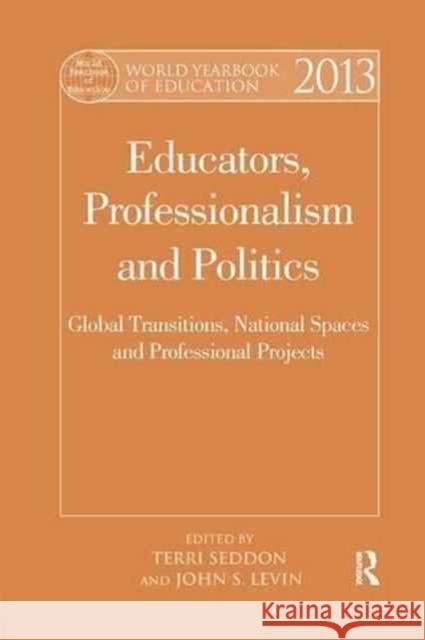 World Yearbook of Education 2013: Educators, Professionalism and Politics: Global Transitions, National Spaces and Professional Projects Terri Seddon John Levin 9781138711112 Routledge - książka