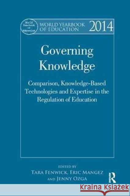 World Yearbook of Education 2014: Governing Knowledge: Comparison, Knowledge-Based Technologies and Expertise in the Regulation of Education Tara Fenwick Eric Mangez Jenny Ozga 9781138711167 Routledge - książka