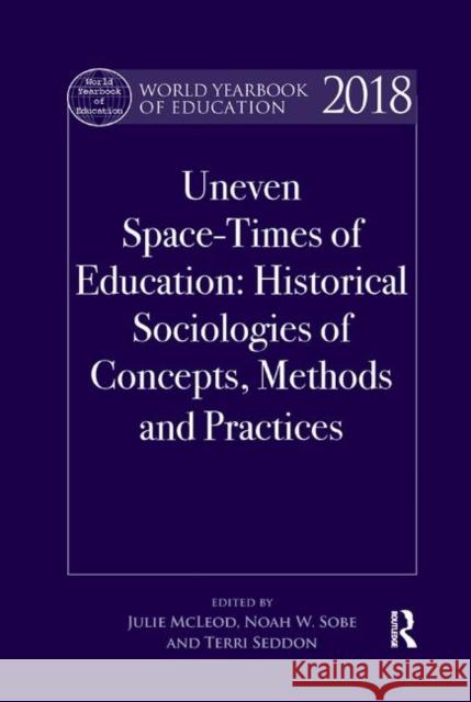 World Yearbook of Education 2018: Uneven Space-Times of Education: Historical Sociologies of Concepts, Methods and Practices Julie McLeod Noah W. Sobe Terri Seddon 9780367350048 Routledge - książka