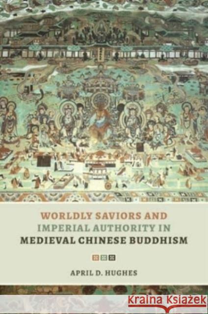 Worldly Saviors and Imperial Authority in Medieval Chinese Buddhism April D. Hughes 9780824888695 University of Hawai'i Press - książka