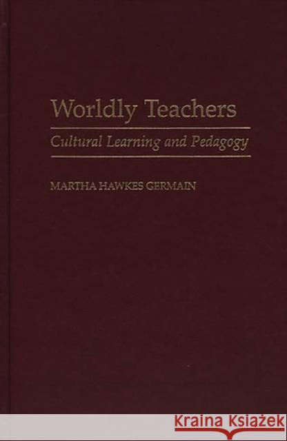 Worldly Teachers: Cultural Learning and Pedagogy Germain, Martha H. 9780897895729 Bergin & Garvey - książka