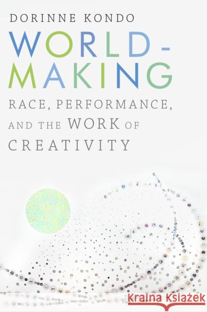 Worldmaking: Race, Performance, and the Work of Creativity Dorinne Kondo 9781478000730 Duke University Press - książka