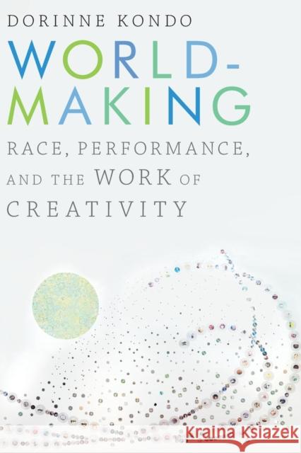 Worldmaking: Race, Performance, and the Work of Creativity Dorinne Kondo 9781478000945 Duke University Press - książka