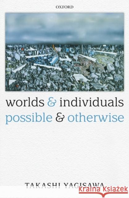 Worlds and Individuals, Possible and Otherwise Takashi Yagisawa 9780199576890 Oxford University Press, USA - książka