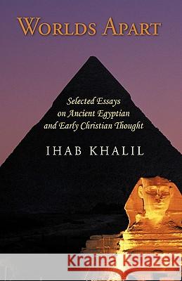 Worlds Apart: Selected Essays on Ancient Egyptian and Early Christian Thought Khalil, Ihab 9781440117183 iUniverse.com - książka