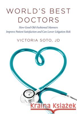 World's Best Doctors: How Good Old-Fashioned Manners Improve Patient Satisfaction and Can Lower Litigation Risk Jd Victoria Soto Victoria Soto 9781599326320 Advantage Media Group - książka