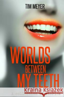 Worlds Between My Teeth Tim Meyer 9781973922247 Createspace Independent Publishing Platform - książka