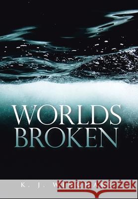 Worlds Broken K J Winghart 9781664110892 Xlibris Us - książka