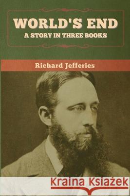 World's End: A Story in Three Books Jefferies, Richard 9781647995980 Bibliotech Press - książka