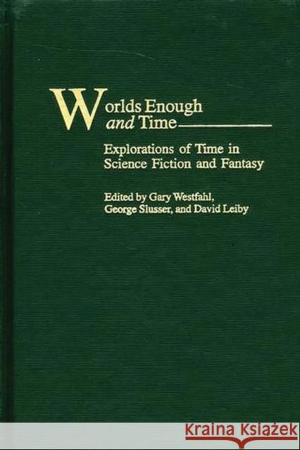 Worlds Enough and Time: Explorations of Time in Science Fiction and Fantasy Westfahl, Gary 9780313317064 Greenwood Press - książka