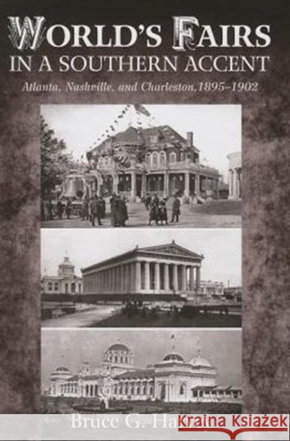 World's Fairs in a Southern Accent: Atlanta, Nashville, and Charleston, 1895-1902 Bruce G. Harvey 9781572338654 University of Tennessee Press - książka