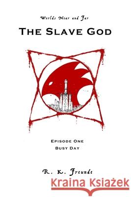 Worlds Near and Far: The Slave God: Episode One: Busy Day R K Freunde, Elwira Pawlikowska, A Brailow 9798535217925 Independently Published - książka