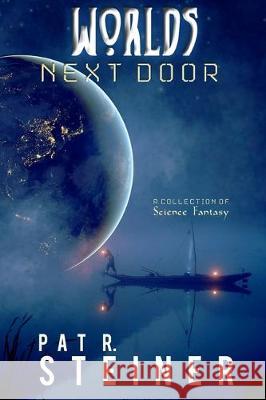 Worlds Next Door: A Collection of Science Fantasy Pat R. Steiner 9781704817712 Independently Published - książka