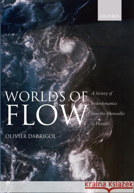 Worlds of Flow A history of hydrodynamics from the Bernoullis to Prandtl (Paperback) Darrigol, Olivier 9780199559114 OXFORD UNIVERSITY PRESS - książka