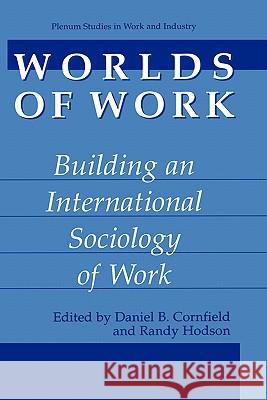 Worlds of Work: Building an International Sociology of Work Cornfield, Daniel B. 9780306466052 Kluwer Academic/Plenum Publishers - książka