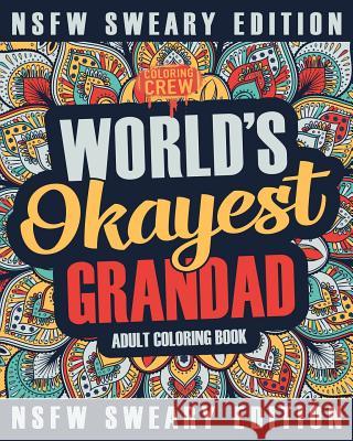 Worlds Okayest Grandad Coloring Book: A Sweary, Irreverent, Swear Word Grandad Coloring Book for Adults Coloring Crew 9781985274129 Createspace Independent Publishing Platform - książka