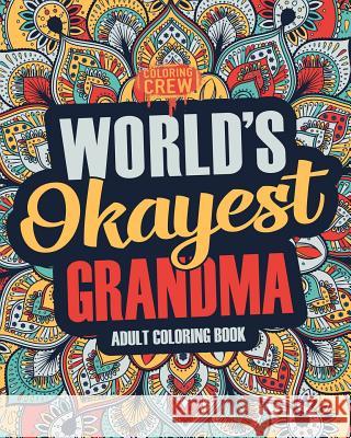 Worlds Okayest Grandma: A Snarky, Irreverent & Funny Grandma Coloring Book for Adults Coloring Crew 9781983747342 Createspace Independent Publishing Platform - książka