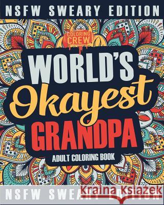 Worlds Okayest Grandpa Coloring Book: A Sweary, Irreverent, Swear Word Grandpa Coloring Book for Adults Coloring Crew 9781985160897 Createspace Independent Publishing Platform - książka